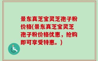 景东真芝宝灵芝孢子粉价格(景东真芝宝灵芝孢子粉价格优惠，抢购即可享受特惠。)