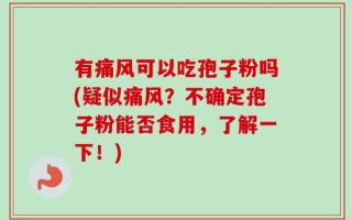 有痛风可以吃孢子粉吗(疑似痛风？不确定孢子粉能否食用，了解一下！)