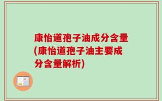 康怡道孢子油成分含量(康怡道孢子油主要成分含量解析)