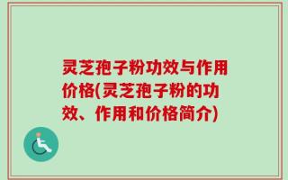 灵芝孢子粉功效与作用价格(灵芝孢子粉的功效、作用和价格简介)