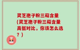 灵芝孢子粉三萜含量 (灵芝孢子粉三萜含量高低对比，你该怎么选？)