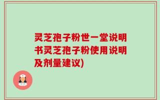 灵芝孢子粉世一堂说明书灵芝孢子粉使用说明及剂量建议)