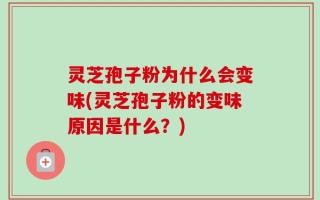 灵芝孢子粉为什么会变味(灵芝孢子粉的变味原因是什么？)