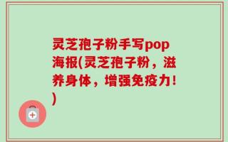 灵芝孢子粉手写pop海报(灵芝孢子粉，滋养身体，增强免疫力！)