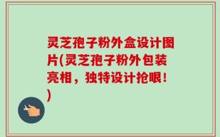 灵芝孢子粉外盒设计图片(灵芝孢子粉外包装亮相，独特设计抢眼！)