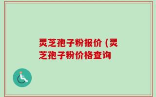 灵芝孢子粉报价 (灵芝孢子粉价格查询