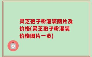 灵芝孢子粉灌装图片及价格(灵芝孢子粉灌装价格图片一览)