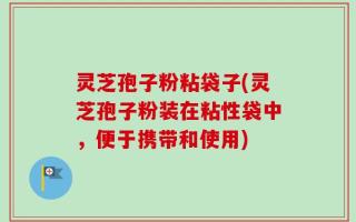 灵芝孢子粉粘袋子(灵芝孢子粉装在粘性袋中，便于携带和使用)