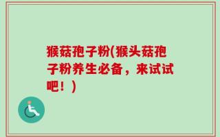 猴菇孢子粉(猴头菇孢子粉养生必备，来试试吧！)
