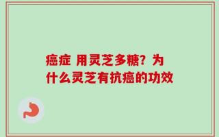 癌症 用灵芝多糖？为什么灵芝有抗癌的功效