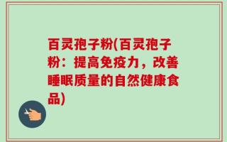 百灵孢子粉(百灵孢子粉：提高免疫力，改善睡眠质量的自然健康食品)