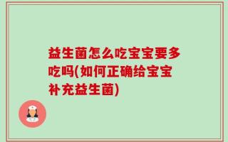 益生菌怎么吃宝宝要多吃吗(如何正确给宝宝补充益生菌)