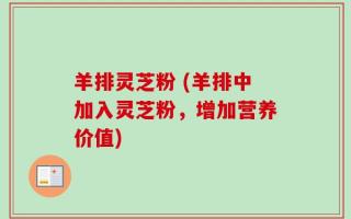 羊排灵芝粉 (羊排中加入灵芝粉，增加营养价值)