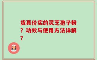 货真价实的灵芝孢子粉？功效与使用方法详解？