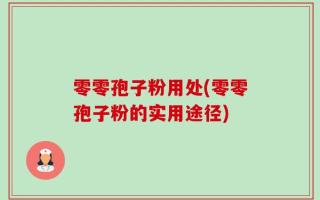 零零孢子粉用处(零零孢子粉的实用途径)