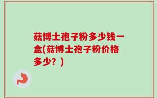 菇博士孢子粉多少钱一盒(菇博士孢子粉价格多少？)