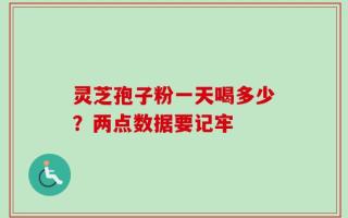 灵芝孢子粉一天喝多少？两点数据要记牢