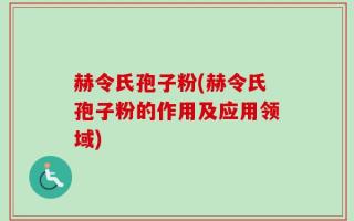 赫令氏孢子粉(赫令氏孢子粉的作用及应用领域)