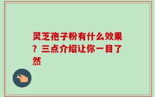 灵芝孢子粉有什么效果？三点介绍让你一目了然