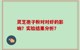 灵芝孢子粉对对虾的影响？实验结果分析？