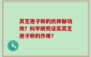 灵芝孢子粉的抗抑郁功效？科学研究证实灵芝孢子粉的作用？