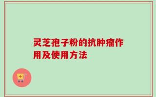 灵芝孢子粉的抗肿瘤作用及使用方法