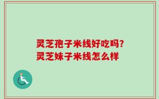 灵芝孢子米线好吃吗？灵芝妹子米线怎么样