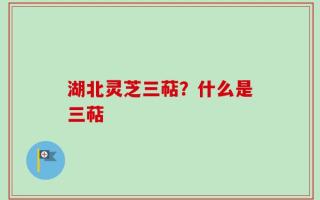 湖北灵芝三萜？什么是三萜