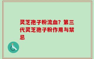 灵芝孢子粉流血？第三代灵芝孢子粉作用与禁忌