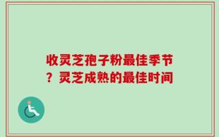 收灵芝孢子粉最佳季节？灵芝成熟的最佳时间