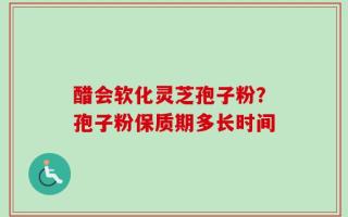 醋会软化灵芝孢子粉？孢子粉保质期多长时间