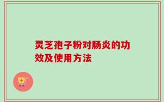 灵芝孢子粉对肠炎的功效及使用方法