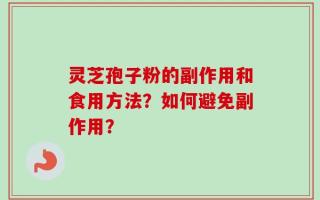 灵芝孢子粉的副作用和食用方法？如何避免副作用？