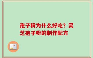 孢子粉为什么好吃？灵芝孢子粉的制作配方