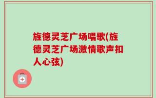 旌德灵芝广场唱歌(旌德灵芝广场激情歌声扣人心弦)