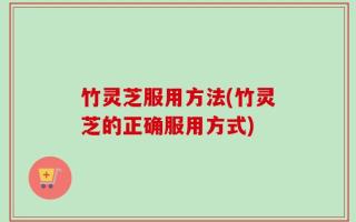 竹灵芝服用方法(竹灵芝的正确服用方式)
