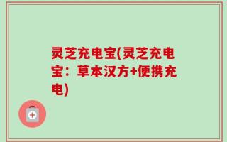 灵芝充电宝(灵芝充电宝：草本汉方+便携充电)