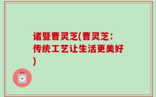 诸暨曹灵芝(曹灵芝：传统工艺让生活更美好)
