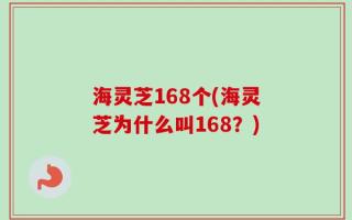 海灵芝168个(海灵芝为什么叫168？)