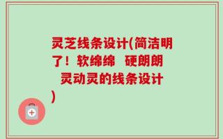 灵芝线条设计(简洁明了！软绵绵  硬朗朗  灵动灵的线条设计)