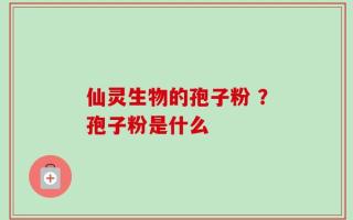 仙灵生物的孢子粉 ？孢子粉是什么