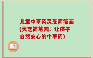 儿童中草药灵芝简笔画(灵芝简笔画：让孩子自然安心的中草药)