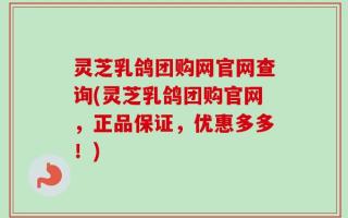 灵芝乳鸽团购网官网查询(灵芝乳鸽团购官网，正品保证，优惠多多！)