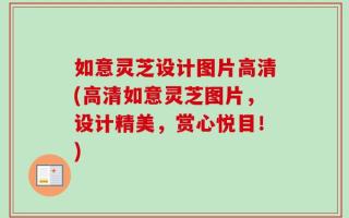 如意灵芝设计图片高清(高清如意灵芝图片，设计精美，赏心悦目！)