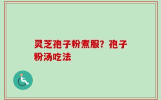 灵芝孢子粉煮服？孢子粉汤吃法