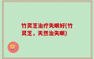 竹灵芝治疗失眠好(竹灵芝，天然治失眠)
