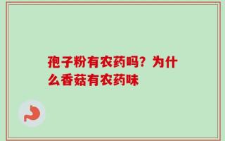 孢子粉有农药吗？为什么香菇有农药味
