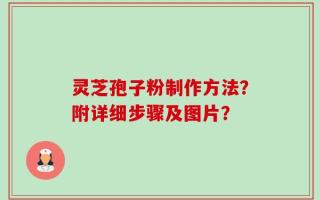 灵芝孢子粉制作方法？附详细步骤及图片？