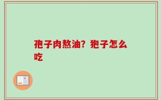 孢子肉熬油？狍子怎么吃