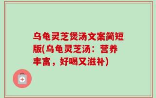 乌龟灵芝煲汤文案简短版(乌龟灵芝汤：营养丰富，好喝又滋补)